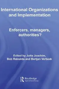 International Organizations and Implementation: Enforcers, Managers, Authorities? 