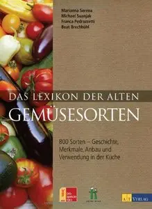 Das Lexikon der alten Gemüsesorten: 800 Sorten - Geschichte, Merkmale, Anbau und Verwendung in der Küche
