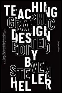 Teaching Graphic Design: Course Offerings and Class Projects from the Leading Graduate and Undergraduate Programs, 2nd Edition