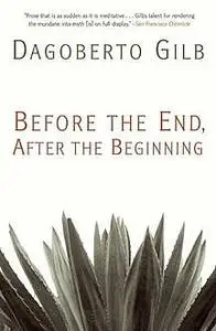 «Before the End, After the Beginning» by Dagoberto Gilb