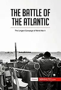 The Battle of the Atlantic: The Longest Campaign of World War II (History)