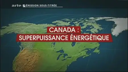 (Arte) Le dessous des cartes : Canada, superpuissance énergétique (2012)
