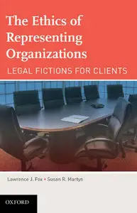 The Ethics of Representing Organizations Legal Fictions for Clients (repost)