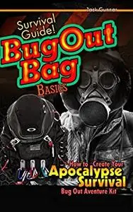 SURVIVAL GUIDE!: BUG OUT Bag Basics (Build a Survivalist Bug Out Bag: Prepper Survival Skills!) (Survival Skills Guide Book 1)