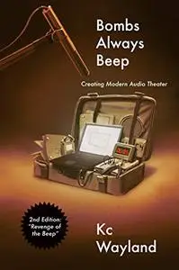 Bombs Always Beep: Creating Modern Audio Theater, 2nd Edition