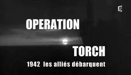 (Fr5) Opération Torch - 1942 les Alliés débarquent (2012)