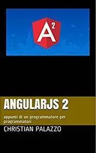 AngularJS 2: appunti di un programmatore per programmatori (Programmazione Vol. 8) (Italian Edition)