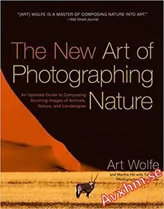 The New Art of Photographing Nature: An Updated Guide to Composing Stunning Images of Animals, Nature, and Landscapes