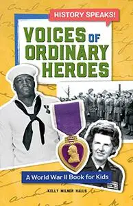 Voices of Ordinary Heroes: A World War II Book for Kids (History Speaks!)