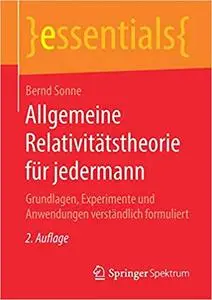 Allgemeine Relativitätstheorie für jedermann: Grundlagen, Experimente und Anwendungen verständlich formuliert, Auflage: 2
