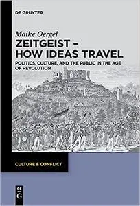 Zeitgeist: How Ideas Travel; Politics, Culture and the Public in the Age of Revolution