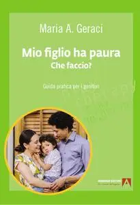 Maria Angela Geraci - Mio figlio ha paura. Che faccio?