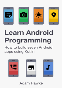 Learn Android Programming : How to build seven Android apps using Kotlin