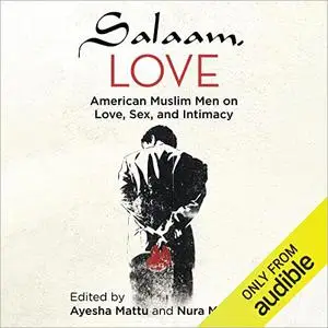 Salaam, Love: American Muslim Men on Love, Sex, and Intimacy [Audiobook]
