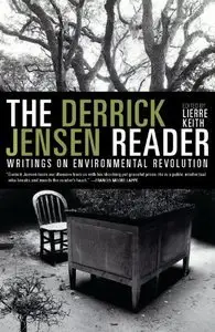 The Derrick Jensen Reader: Writings on Environmental Revolution (Repost)