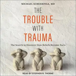 The Trouble with Trauma: The Search to Discover How Beliefs Become Facts [Audiobook]
