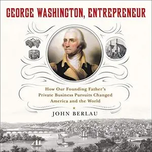 George Washington, Entrepreneur: How Our Founding Father's Private Business [Audiobook]