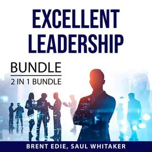 «Excellent Leadership Bundle, 2 in 1 Bundle: Qualities of a Leader and Leading with Character» by Brent Edie, and Saul W