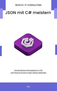 JSON mit C# meistern: Ein Entwicklerhandbuch für Datenaustausch und Serialisierung (German Edition)