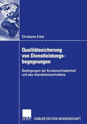 Qualitätssicherung von Dienstleistungsbegegnungen: Bedingungen der Kundenzufriedenheit und des Interaktionsverhaltens