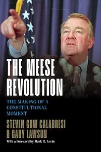 The Meese Revolution: The Making of a Constitutional Moment