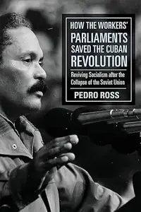 How the Workers’ Parliaments Saved the Cuban Revolution: Reviving Socialism after the Collapse of the Soviet Union