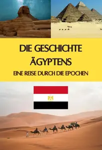 Die Geschichte Ägyptens: Eine Reise durch die Epochen (German Edition)