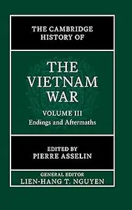 The Cambridge History of the Vietnam War: Volume 3, Endings and Aftermaths
