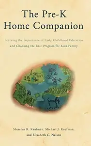 The Pre-K Home Companion : Learning the Importance of Early Childhood Education and Choosing the Best Program for Your Family