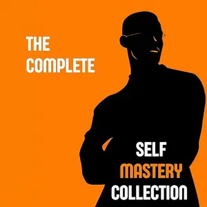The Complete Self Mastery Collection: As a Man Thinketh, Think and Grow Rich, The Art of War The Book of Five Rings [Audiobook]