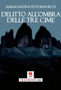 Delitto all'ombra delle Tre Cim - Mariacristina Pettorini Betti