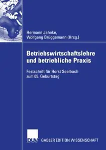 Betriebswirtschaftslehre und betriebliche Praxis: Festschrift für Horst Seelbach zum 65. Geburtstag