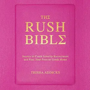 The Rush Bible: Secrets to Crush Sorority Recruitment and Find Your Forever Greek Home [Audiobook]