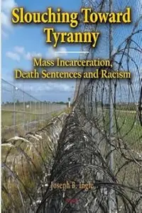 Slouching Toward Tyranny: Mass Incarceration, Death Sentences and Racism