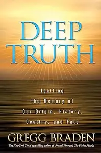 Deep Truth: Igniting the Memory of Our Origin, History, Destiny, and Fate Ed 8