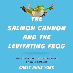 The Salmon Cannon and the Levitating Frog: And Other Serious Discoveries of Silly Science [Audiobook]