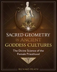 Sacred Geometry in Ancient Goddess Cultures: The Divine Science of the Female Priesthood