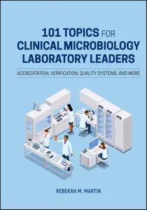 101 Topics for Clinical Microbiology Laboratory Leaders: Accreditation, Verification, Quality Systems, and More (ASM Books)