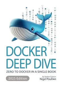 Docker Deep Dive: Zero to Docker in a single book, 2025 Edition