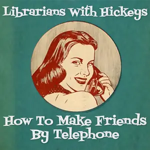 Librarians with Hickeys - How To Make Friends By Telephone (2024) [Official Digital Download]