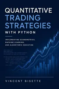 Quantitative Trading Strategies with Python: Implementing Econometrics, Machine Learning, and Algorithmic Execution