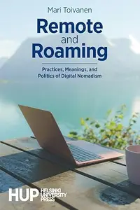 Remote and Roaming: Practices, Meanings, and Politics of Digital Nomadism
