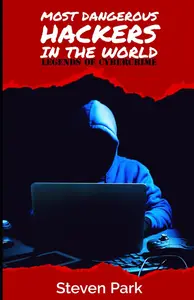 Most Dangerous Hackers in the World: Legends of Cybercrime