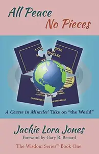 All Peace No Pieces: A Course in Miracles' Take on "the World" (The Wisdom Series™ Book 1)