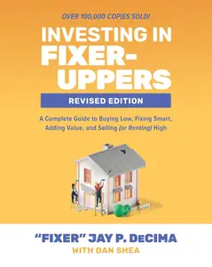 Investing in Fixer-Uppers, Revised Edition: A Complete Guide to Buying Low, Fixing Smart, Adding Value, and Selling (or Renting