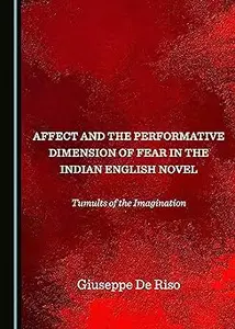 Affect and the Performative Dimension of Fear in the Indian English Novel: Tumults of the Imagination