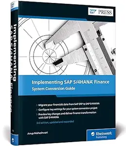 Implementing SAP S/4HANA Finance: System Conversion Guide to Implementing SAP S/4HANA Finance (Third Edition)