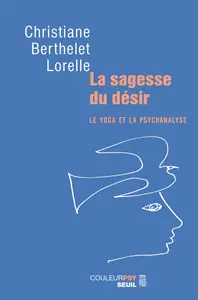 La sagesse du désir : Le yoga et la psychanalyse - Christiane Berthelet Lorelle