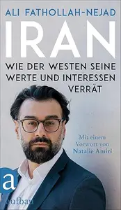 Iran – Wie der Westen seine Werte und Interessen verrät
