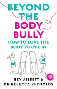 Beyond the Body Bully: How to love the body you're in with this practical expert guide from the bestselling